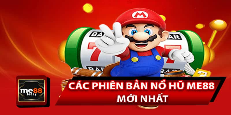 Cập nhật các phiên bản nổ hũ ME88 mới nhất