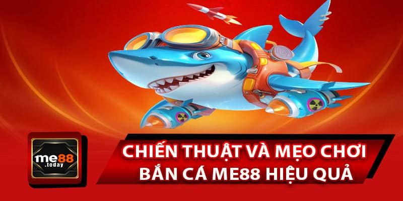 Chiến thuật và mẹo chơi Bắn Cá ME88 hiệu quả
