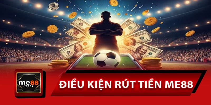 Điều kiện rút tiền ME88