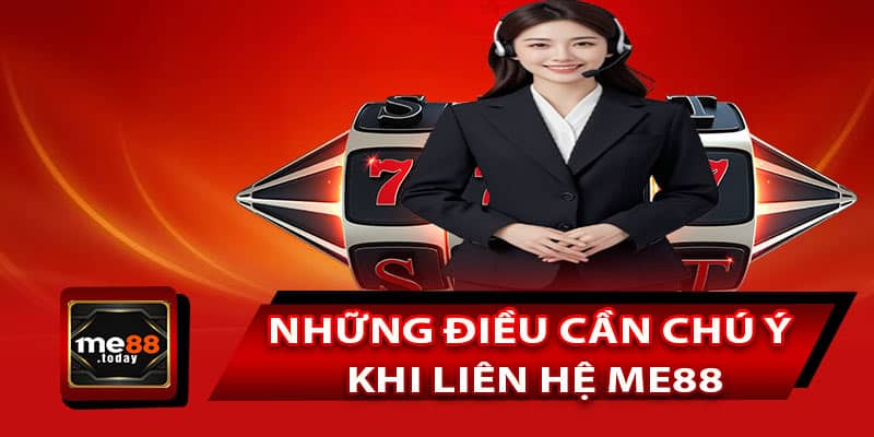 Những điều cần chú ý khi liên hệ ME88