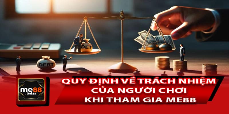 Những quy định về trách nhiệm của người chơi khi tham gia ME88