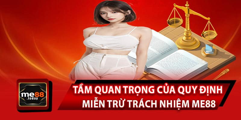 Tầm quan trọng của quy định miễn trừ trách nhiệm ME88