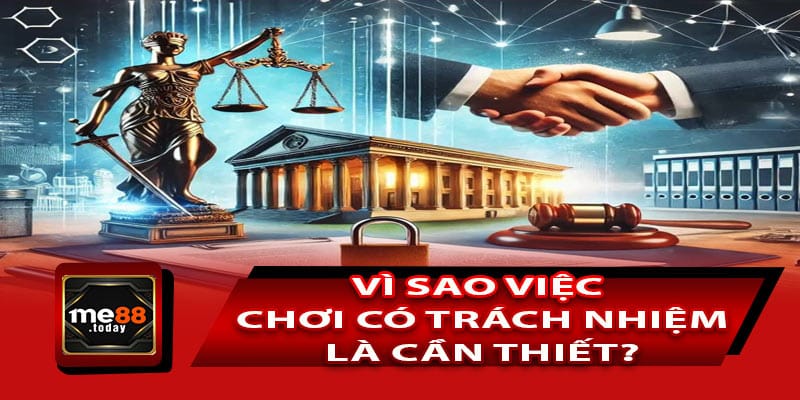 Vì sao việc chơi có trách nhiệm là cần thiết?
